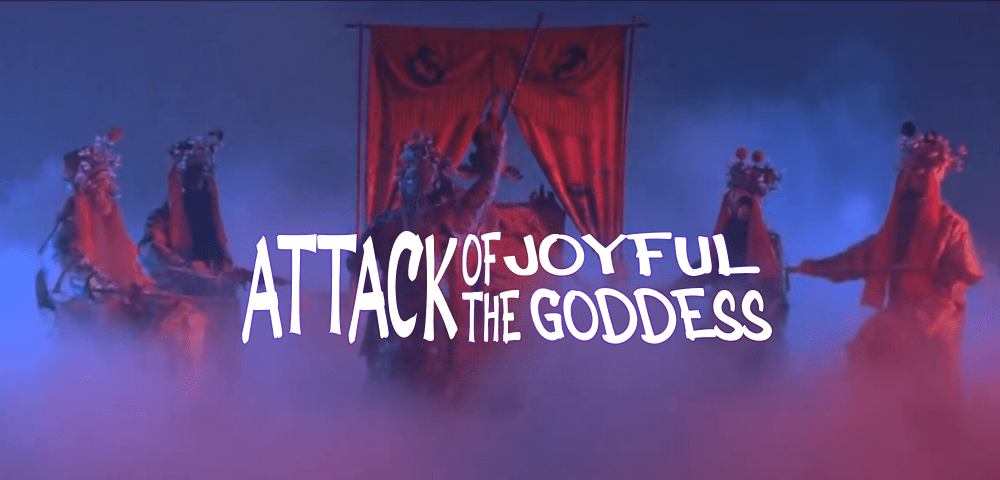 ATTACK OF THE JOYFUL GODDESS