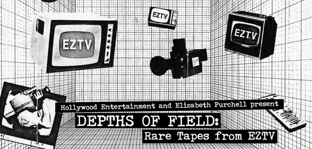 DEPTHS OF FIELD: RARE TAPES FROM EZTV
