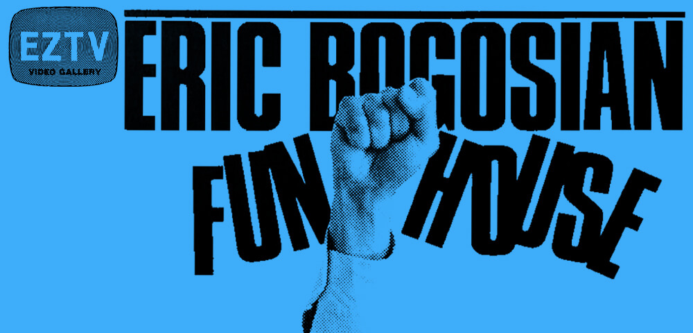 ERIC BOGOSIAN’S FUNHOUSE!